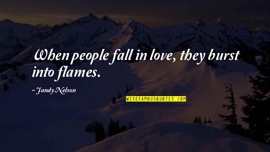 In Flames Quotes By Jandy Nelson: When people fall in love, they burst into