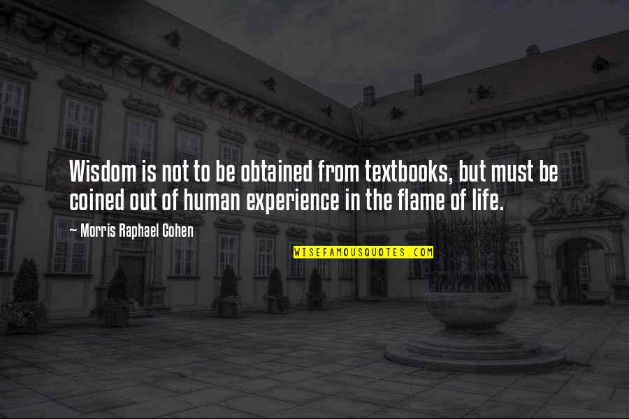 In Flames Quotes By Morris Raphael Cohen: Wisdom is not to be obtained from textbooks,
