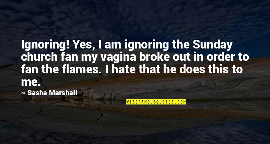 In Flames Quotes By Sasha Marshall: Ignoring! Yes, I am ignoring the Sunday church