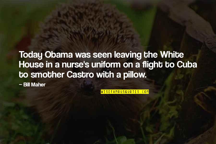 In Flight Quotes By Bill Maher: Today Obama was seen leaving the White House