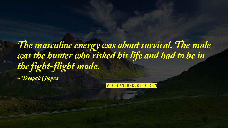 In Flight Quotes By Deepak Chopra: The masculine energy was about survival. The male