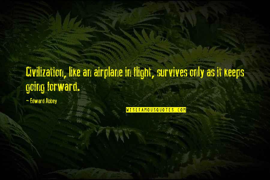 In Flight Quotes By Edward Abbey: Civilization, like an airplane in flight, survives only