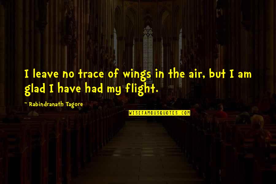 In Flight Quotes By Rabindranath Tagore: I leave no trace of wings in the