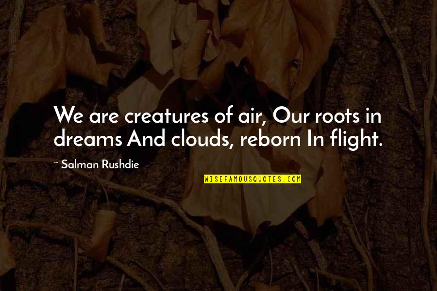 In Flight Quotes By Salman Rushdie: We are creatures of air, Our roots in