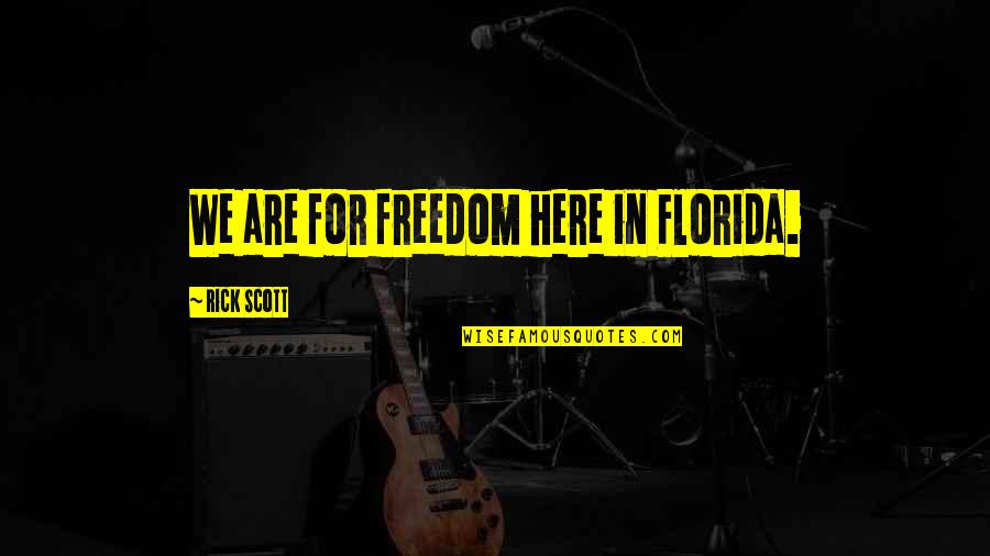 In Florida Quotes By Rick Scott: We are for freedom here in Florida. In Florida Quotes By Rick Scott: We are for freedom here in Florida.