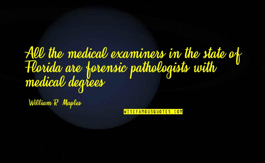 In Florida Quotes By William R. Maples: All the medical examiners in the state of In Florida Quotes By William R. Maples: All the medical examiners in the state of