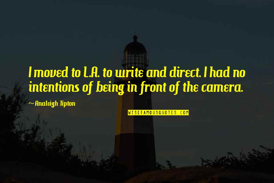 In Front Of Camera Quotes By Analeigh Tipton: I moved to L.A. to write and direct.