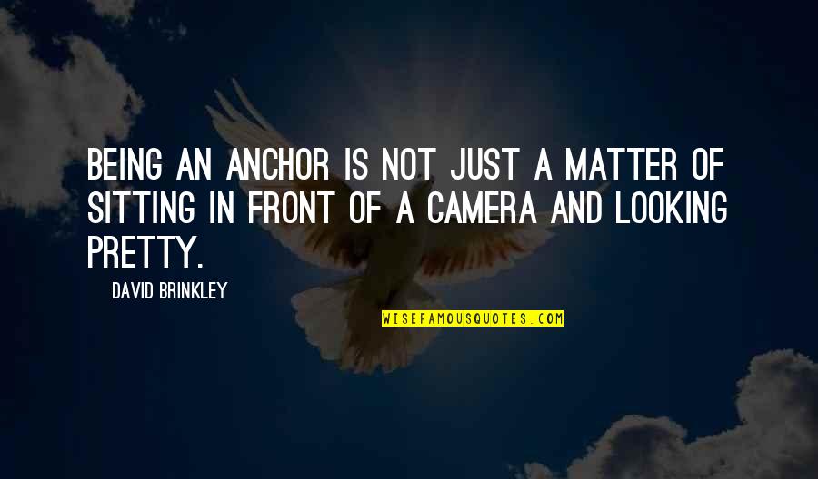 In Front Of Camera Quotes By David Brinkley: Being an anchor is not just a matter