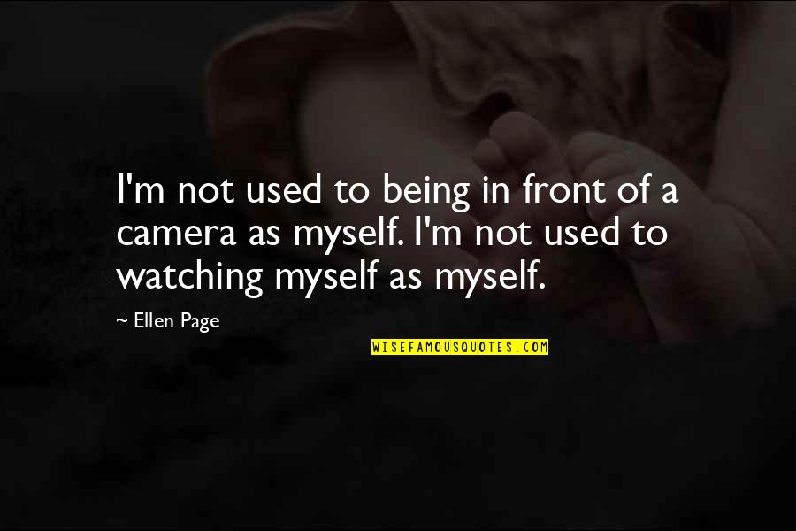 In Front Of Camera Quotes By Ellen Page: I'm not used to being in front of