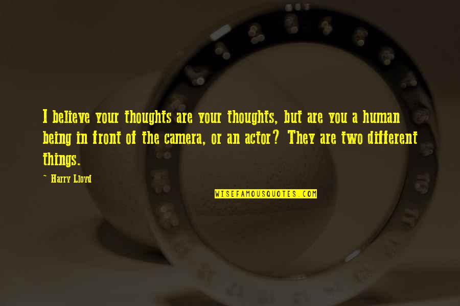 In Front Of Camera Quotes By Harry Lloyd: I believe your thoughts are your thoughts, but