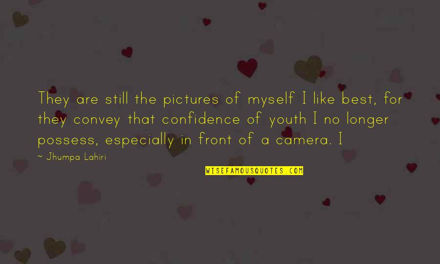 In Front Of Camera Quotes By Jhumpa Lahiri: They are still the pictures of myself I