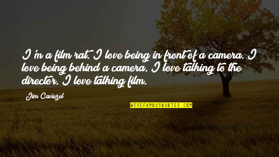 In Front Of Camera Quotes By Jim Caviezel: I'm a film rat. I love being in