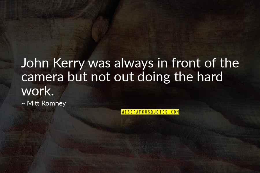 In Front Of Camera Quotes By Mitt Romney: John Kerry was always in front of the