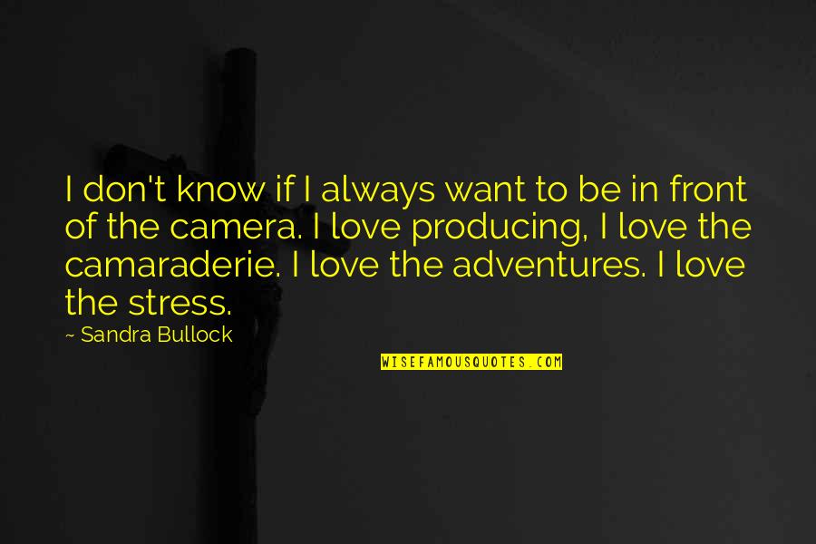 In Front Of Camera Quotes By Sandra Bullock: I don't know if I always want to