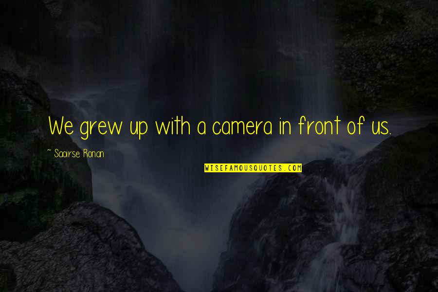 In Front Of Camera Quotes By Saoirse Ronan: We grew up with a camera in front