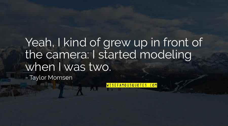 In Front Of Camera Quotes By Taylor Momsen: Yeah, I kind of grew up in front