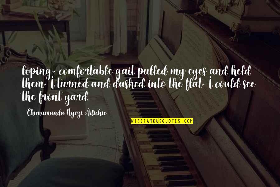 In Front Of My Eyes Quotes By Chimamanda Ngozi Adichie: loping, comfortable gait pulled my eyes and held