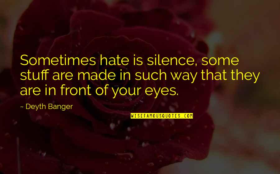 In Front Of My Eyes Quotes By Deyth Banger: Sometimes hate is silence, some stuff are made