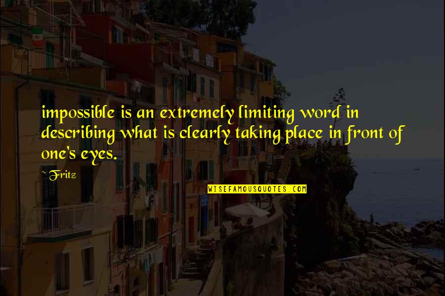 In Front Of My Eyes Quotes By Fritz: impossible is an extremely limiting word in describing