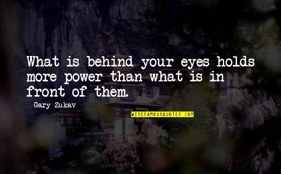 In Front Of My Eyes Quotes By Gary Zukav: What is behind your eyes holds more power