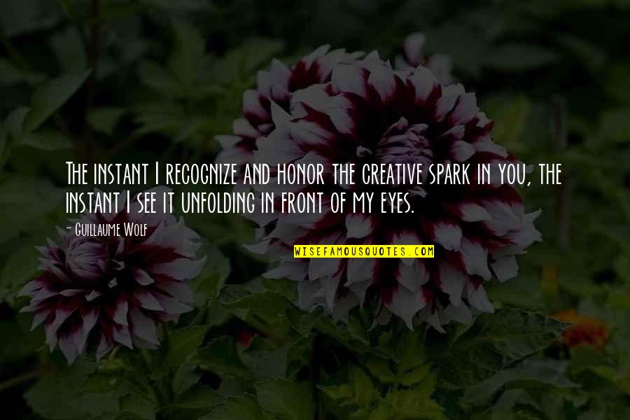 In Front Of My Eyes Quotes By Guillaume Wolf: The instant I recognize and honor the creative