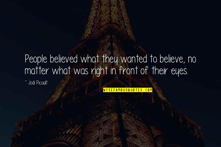 In Front Of My Eyes Quotes By Jodi Picoult: People believed what they wanted to believe, no