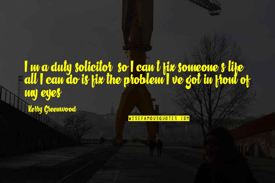 In Front Of My Eyes Quotes By Kerry Greenwood: I'm a duty solicitor, so I can't fix