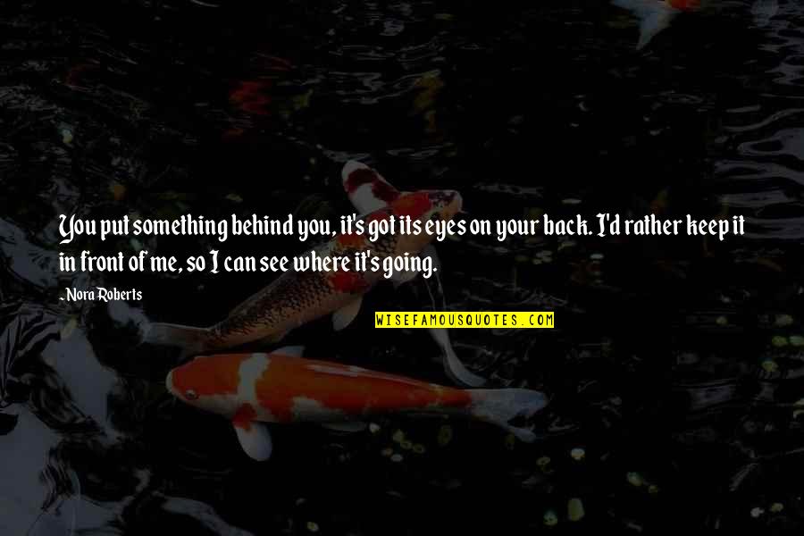 In Front Of My Eyes Quotes By Nora Roberts: You put something behind you, it's got its