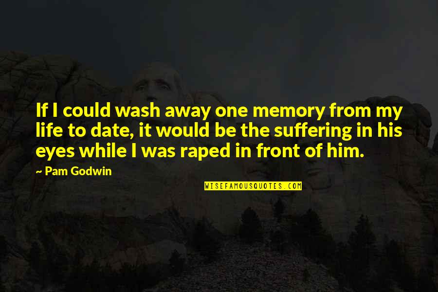 In Front Of My Eyes Quotes By Pam Godwin: If I could wash away one memory from