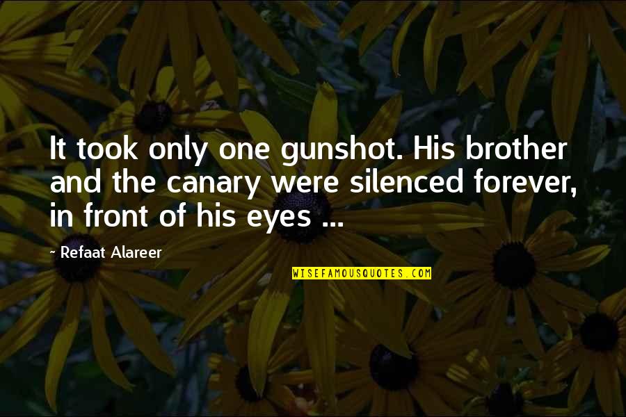 In Front Of My Eyes Quotes By Refaat Alareer: It took only one gunshot. His brother and