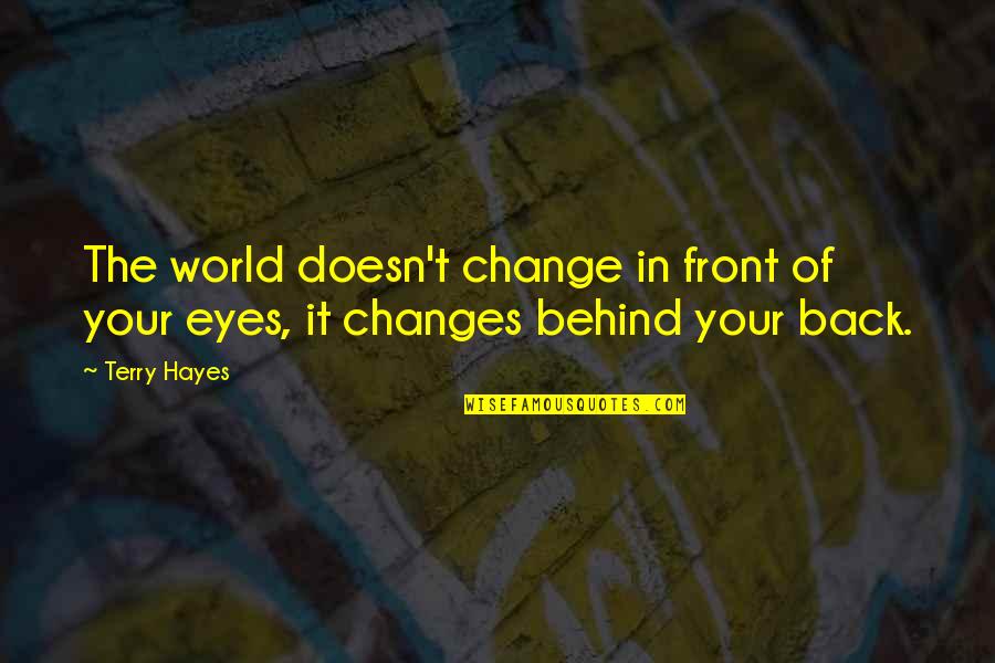 In Front Of My Eyes Quotes By Terry Hayes: The world doesn't change in front of your