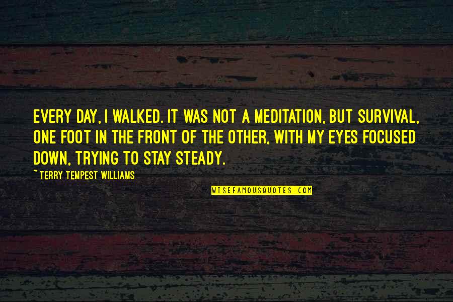 In Front Of My Eyes Quotes By Terry Tempest Williams: Every day, I walked. It was not a