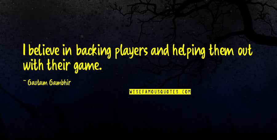 In Game Quotes By Gautam Gambhir: I believe in backing players and helping them