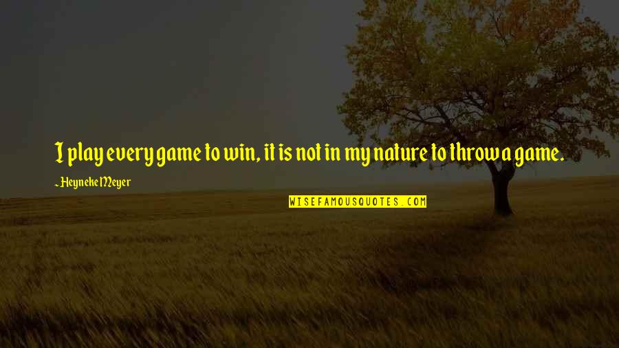 In Game Quotes By Heyneke Meyer: I play every game to win, it is