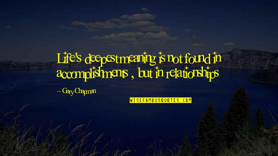In Gary Quotes By Gary Chapman: Life's deepest meaning is not found in accomplishments