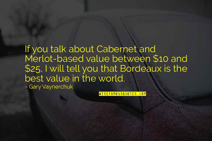 In Gary Quotes By Gary Vaynerchuk: If you talk about Cabernet and Merlot-based value