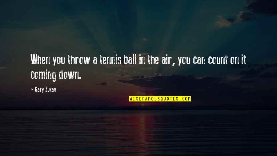 In Gary Quotes By Gary Zukav: When you throw a tennis ball in the