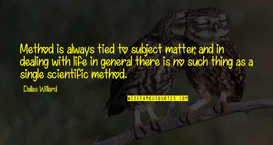 In General Quotes By Dallas Willard: Method is always tied to subject matter, and