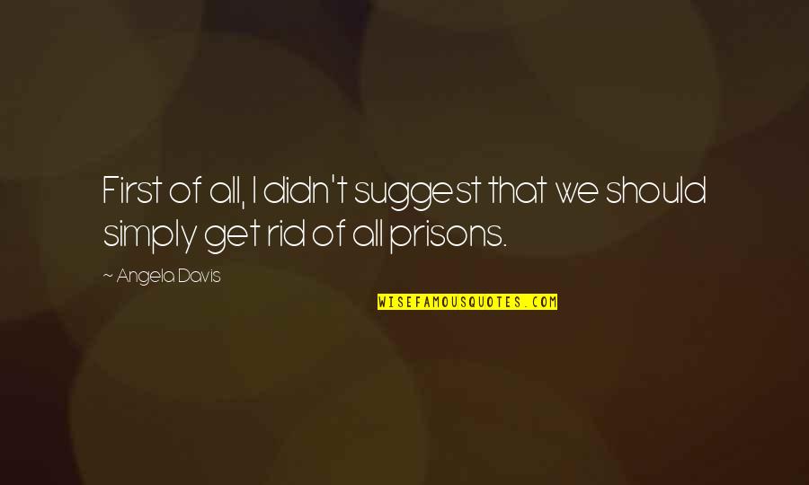 In Generating Functions Quotes By Angela Davis: First of all, I didn't suggest that we