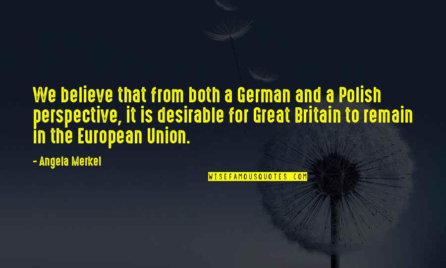 In German Quotes By Angela Merkel: We believe that from both a German and