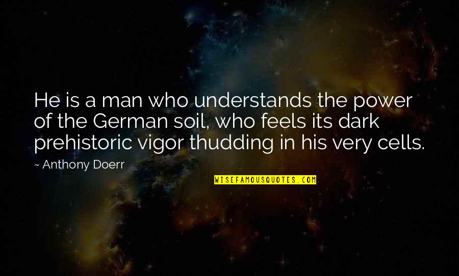 In German Quotes By Anthony Doerr: He is a man who understands the power