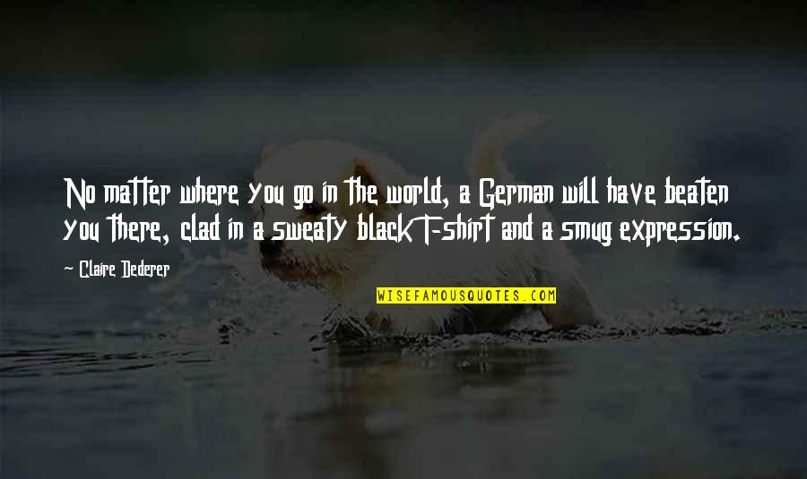 In German Quotes By Claire Dederer: No matter where you go in the world,