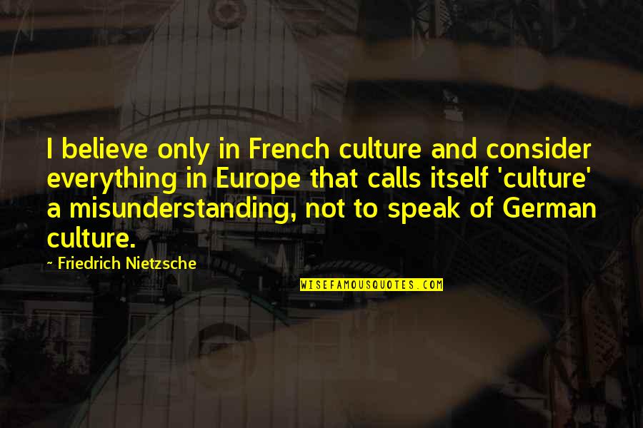 In German Quotes By Friedrich Nietzsche: I believe only in French culture and consider