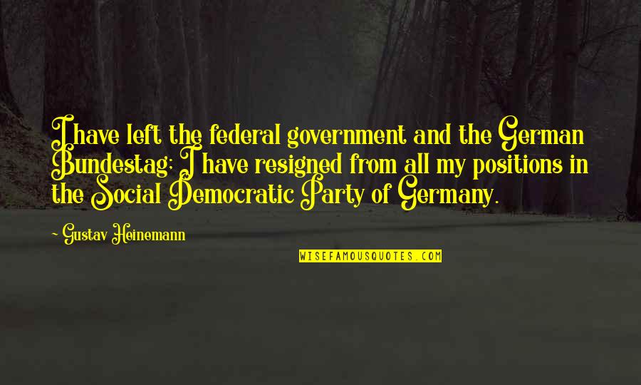 In German Quotes By Gustav Heinemann: I have left the federal government and the