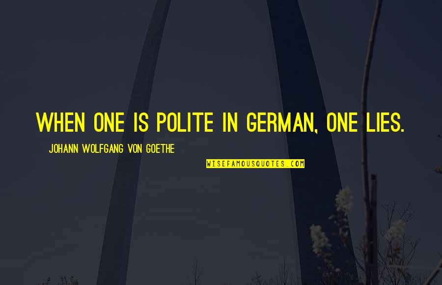 In German Quotes By Johann Wolfgang Von Goethe: When one is polite in German, one lies.
