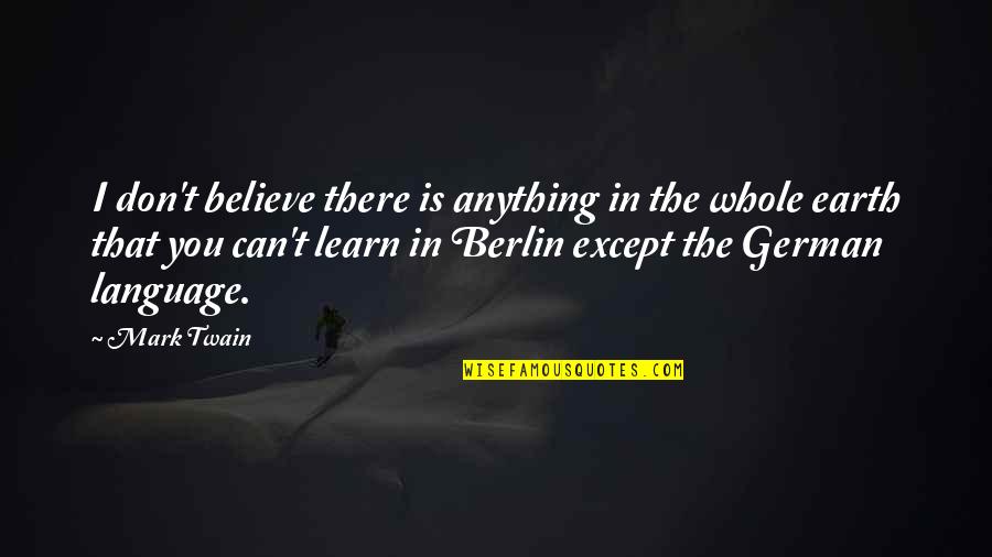 In German Quotes By Mark Twain: I don't believe there is anything in the