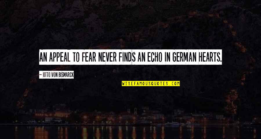 In German Quotes By Otto Von Bismarck: An appeal to fear never finds an echo