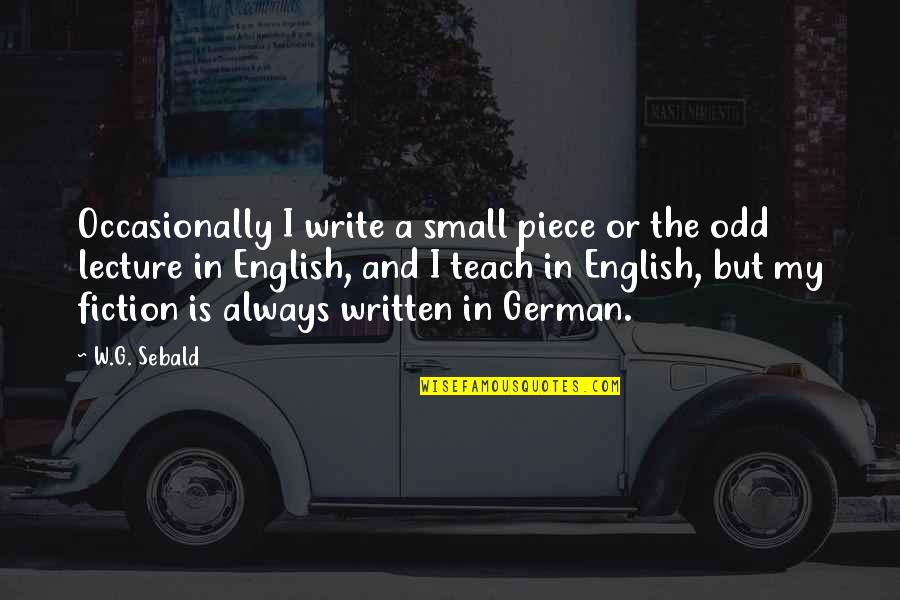 In German Quotes By W.G. Sebald: Occasionally I write a small piece or the