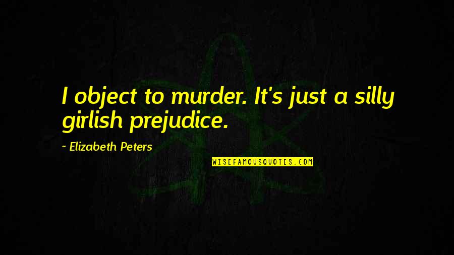 In Girlish Quotes By Elizabeth Peters: I object to murder. It's just a silly