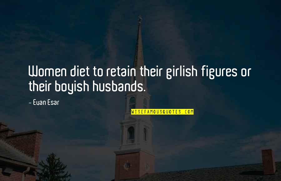 In Girlish Quotes By Evan Esar: Women diet to retain their girlish figures or